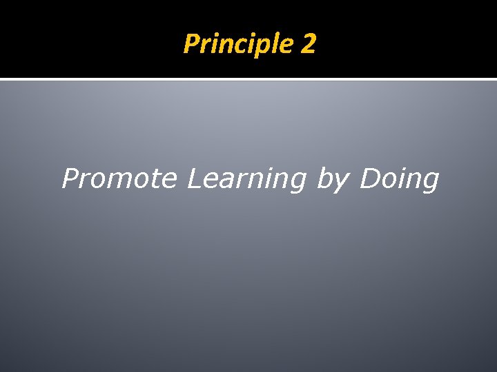 Principle 2 Promote Learning by Doing 