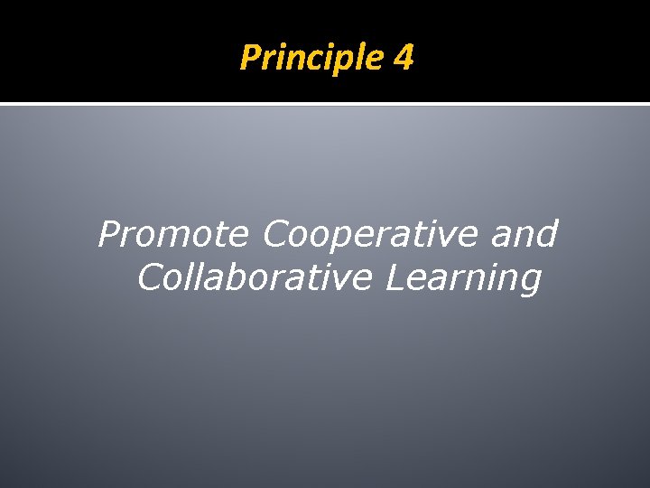 Principle 4 Promote Cooperative and Collaborative Learning 