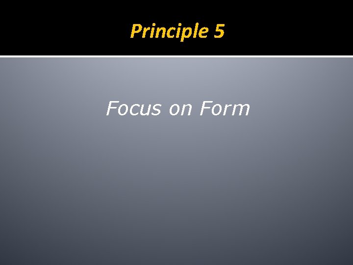 Principle 5 Focus on Form 