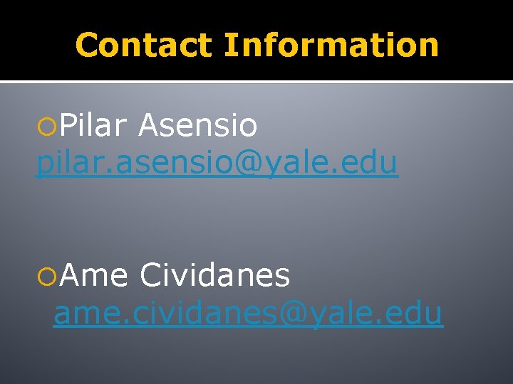 Contact Information Pilar Asensio pilar. asensio@yale. edu Ame Cividanes ame. cividanes@yale. edu 