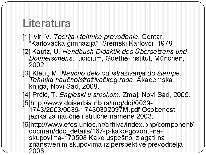Literatura [1] Ivir, V. Teorija i tehnika prevođenja. Centar “Karlovačka gimnazija”, Sremski Karlovci, 1978.