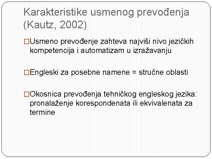 Karakteristike usmenog prevođenja (Kautz, 2002) �Usmeno prevođenje zahteva najviši nivo jezičkih kompetencija i automatizam