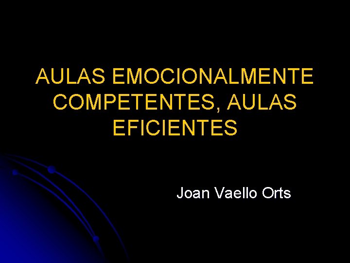 AULAS EMOCIONALMENTE COMPETENTES, AULAS EFICIENTES Joan Vaello Orts 