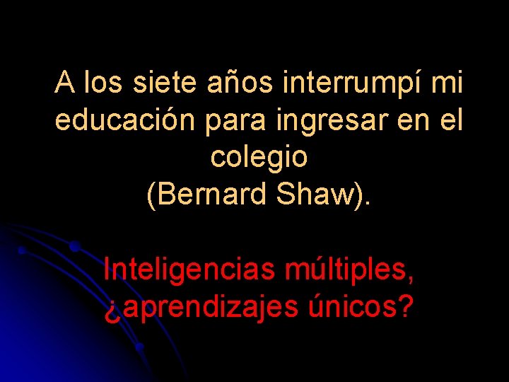 A los siete años interrumpí mi educación para ingresar en el colegio (Bernard Shaw).