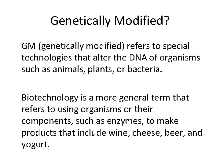 Genetically Modified? GM (genetically modified) refers to special technologies that alter the DNA of