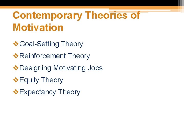 Contemporary Theories of Motivation v. Goal-Setting Theory v. Reinforcement Theory v. Designing Motivating Jobs Contemporary Theories of Motivation v. Goal-Setting Theory v. Reinforcement Theory v. Designing Motivating Jobs