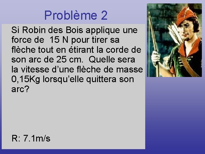 Problème 2 Si Robin des Bois applique une force de 15 N pour tirer