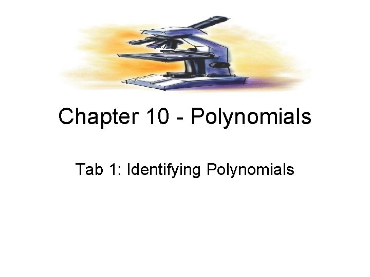 Chapter 10 - Polynomials Tab 1: Identifying Polynomials 