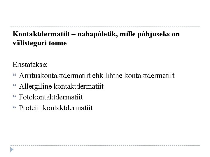 Kontaktdermatiit – nahapõletik, mille põhjuseks on välisteguri toime Eristatakse: Ärrituskontaktdermatiit ehk lihtne kontaktdermatiit Allergiline