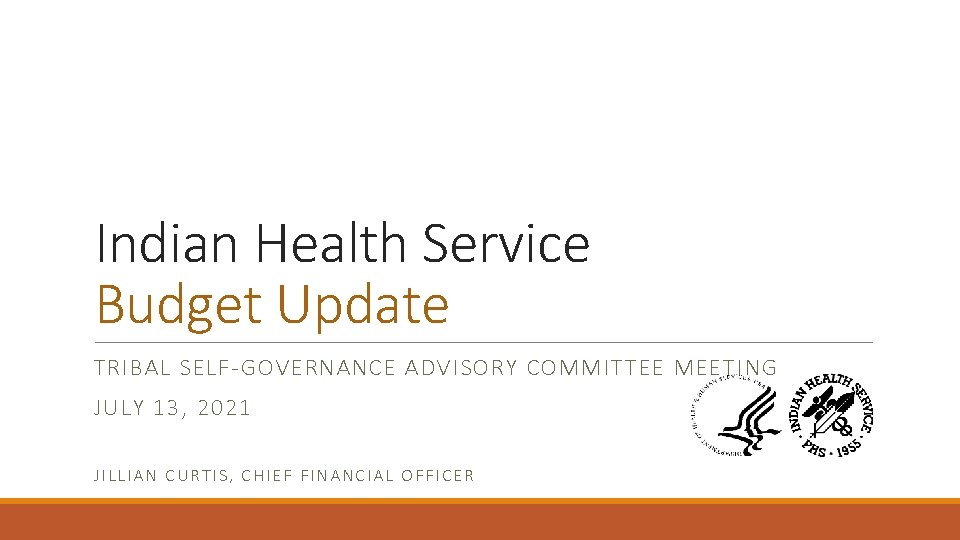 Indian Health Service Budget Update TRIBAL SELF-GOVERNANCE ADVISORY COMMITTEE MEETING JULY 13, 2021 JILLIAN