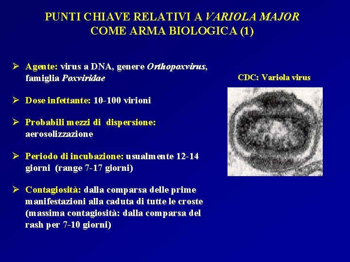 PUNTI CHIAVE RELATIVI A VARIOLA MAJOR COME ARMA BIOLOGICA (1) Ø Agente: virus a