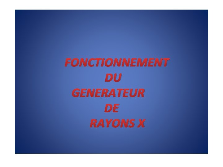 FONCTIONNEMENT DU GENERATEUR DE RAYONS X 