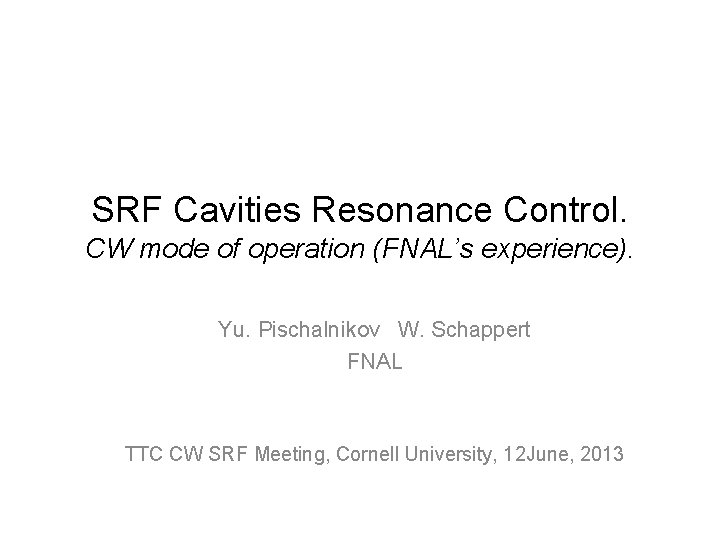 SRF Cavities Resonance Control. CW mode of operation (FNAL’s experience). Yu. Pischalnikov W. Schappert