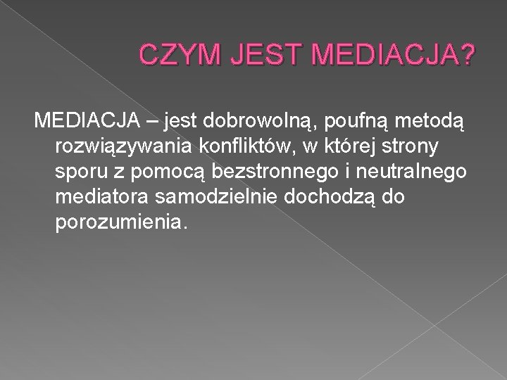 CZYM JEST MEDIACJA? MEDIACJA – jest dobrowolną, poufną metodą rozwiązywania konfliktów, w której strony