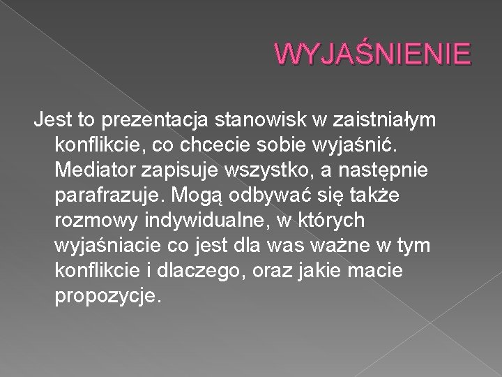 WYJAŚNIENIE Jest to prezentacja stanowisk w zaistniałym konflikcie, co chcecie sobie wyjaśnić. Mediator zapisuje