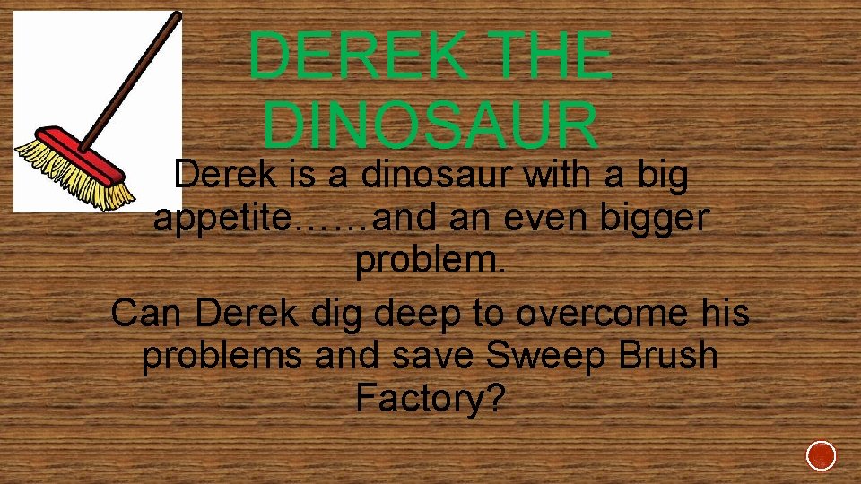 DEREK THE DINOSAUR Derek is a dinosaur with a big appetite……and an even bigger