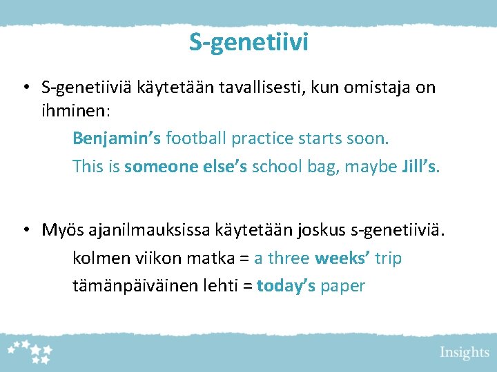 S-genetiivi • S-genetiiviä käytetään tavallisesti, kun omistaja on ihminen: Benjamin’s football practice starts soon.
