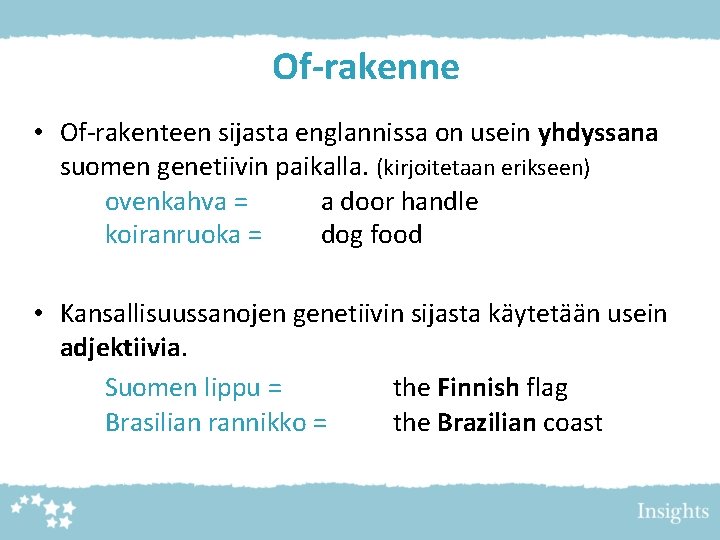 Of-rakenne • Of-rakenteen sijasta englannissa on usein yhdyssana suomen genetiivin paikalla. (kirjoitetaan erikseen) ovenkahva