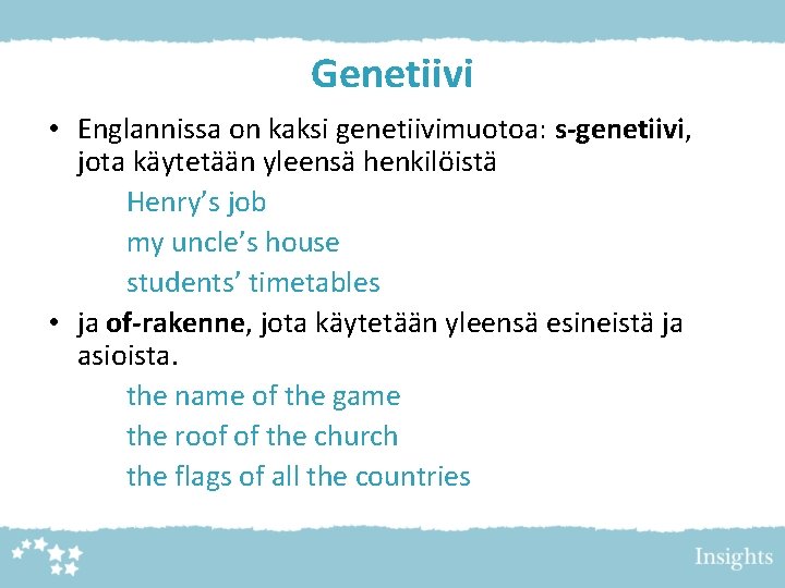 Genetiivi • Englannissa on kaksi genetiivimuotoa: s-genetiivi, jota käytetään yleensä henkilöistä Henry’s job my