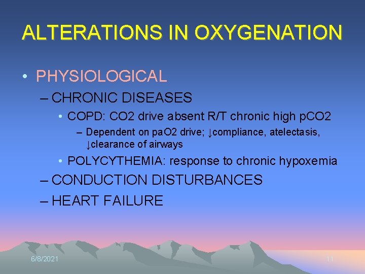 ALTERATIONS IN OXYGENATION • PHYSIOLOGICAL – CHRONIC DISEASES • COPD: CO 2 drive absent
