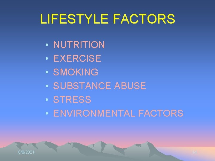 LIFESTYLE FACTORS • • • 6/8/2021 NUTRITION EXERCISE SMOKING SUBSTANCE ABUSE STRESS ENVIRONMENTAL FACTORS