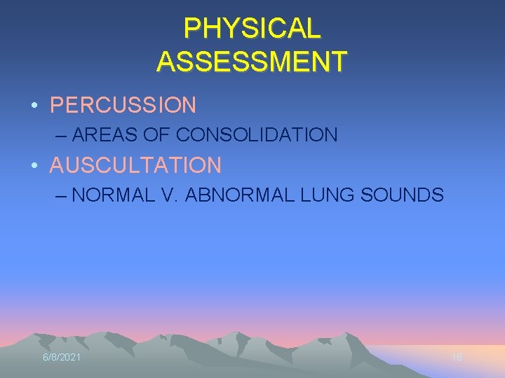 PHYSICAL ASSESSMENT • PERCUSSION – AREAS OF CONSOLIDATION • AUSCULTATION – NORMAL V. ABNORMAL