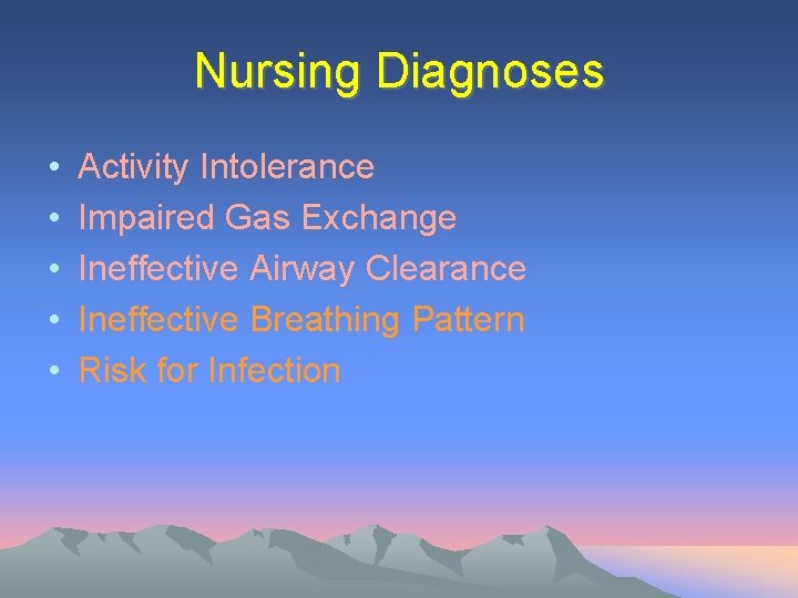 Nursing Diagnoses • • • Activity Intolerance Impaired Gas Exchange Ineffective Airway Clearance Ineffective