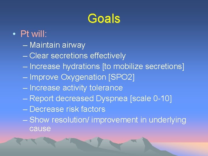 Goals • Pt will: – Maintain airway – Clear secretions effectively – Increase hydrations