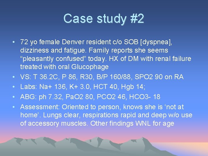 Case study #2 • 72 yo female Denver resident c/o SOB [dyspnea], dizziness and