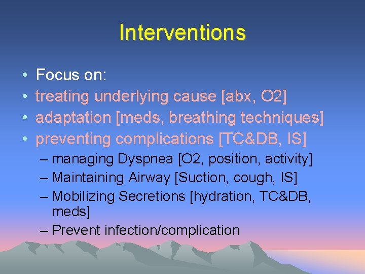 Interventions • • Focus on: treating underlying cause [abx, O 2] adaptation [meds, breathing