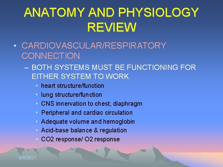 ANATOMY AND PHYSIOLOGY REVIEW • CARDIOVASCULAR/RESPIRATORY CONNECTION – BOTH SYSTEMS MUST BE FUNCTIONING FOR