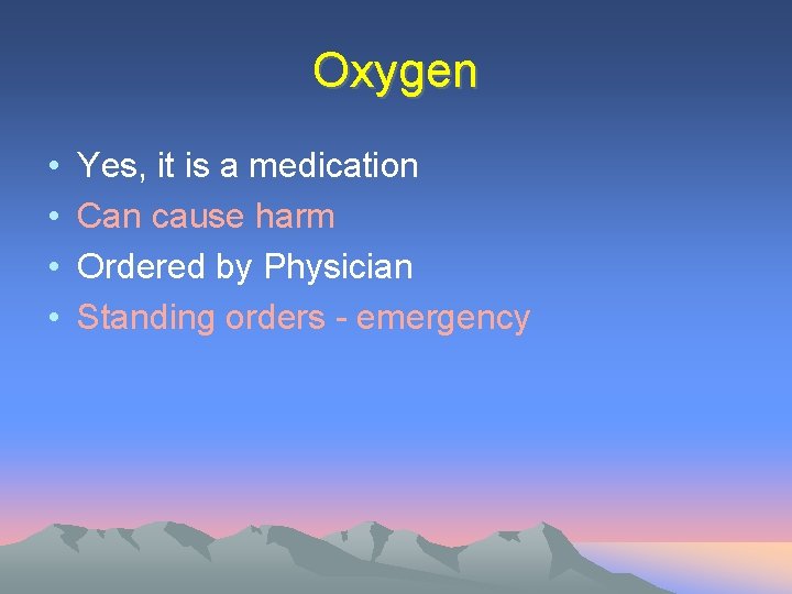 Oxygen • • Yes, it is a medication Can cause harm Ordered by Physician