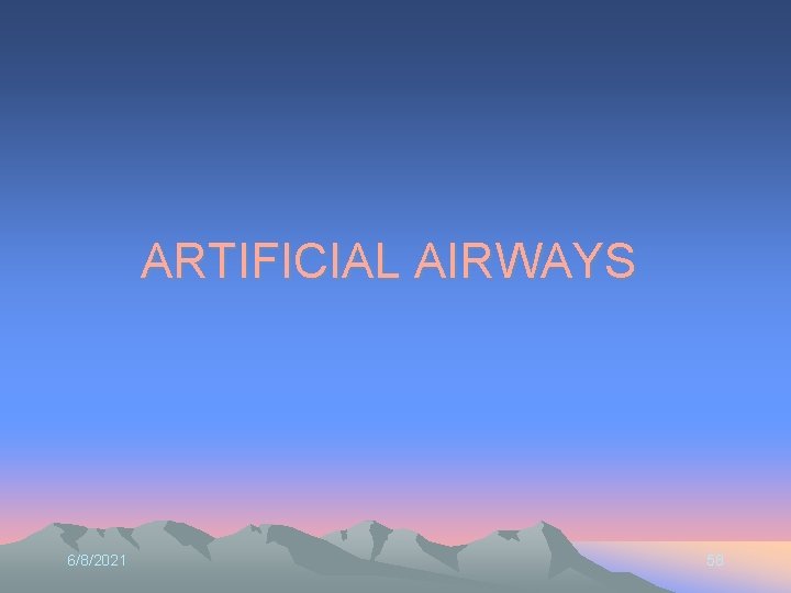 ARTIFICIAL AIRWAYS 6/8/2021 58 