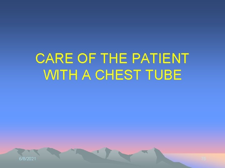 CARE OF THE PATIENT WITH A CHEST TUBE 6/8/2021 75 