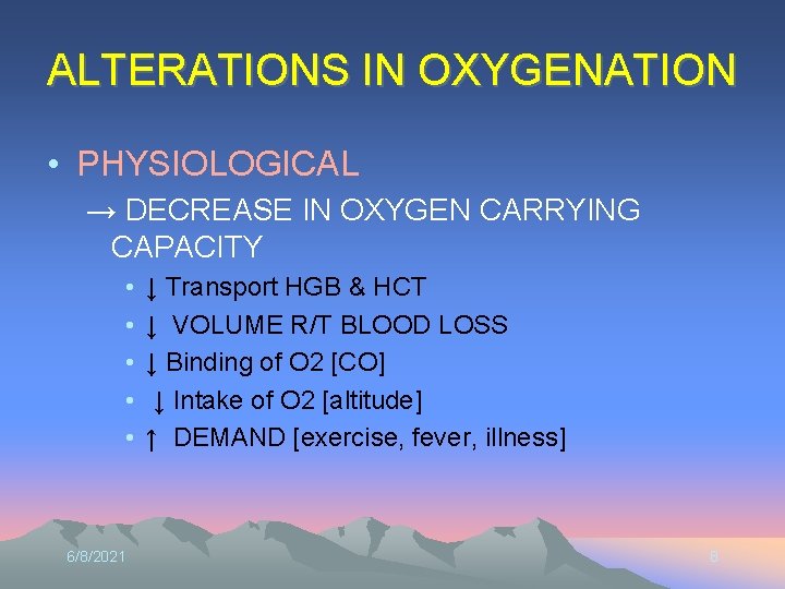 ALTERATIONS IN OXYGENATION • PHYSIOLOGICAL → DECREASE IN OXYGEN CARRYING CAPACITY • • •