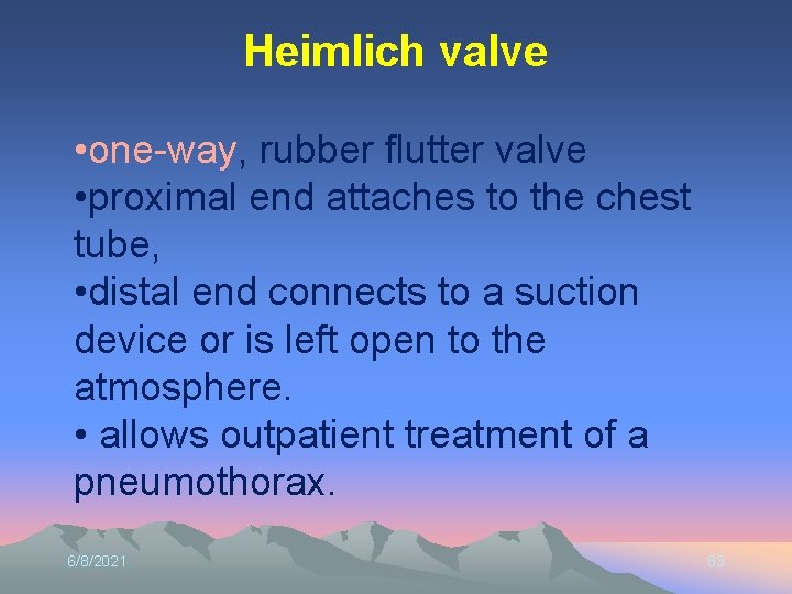 Heimlich valve • one-way, rubber flutter valve • proximal end attaches to the chest