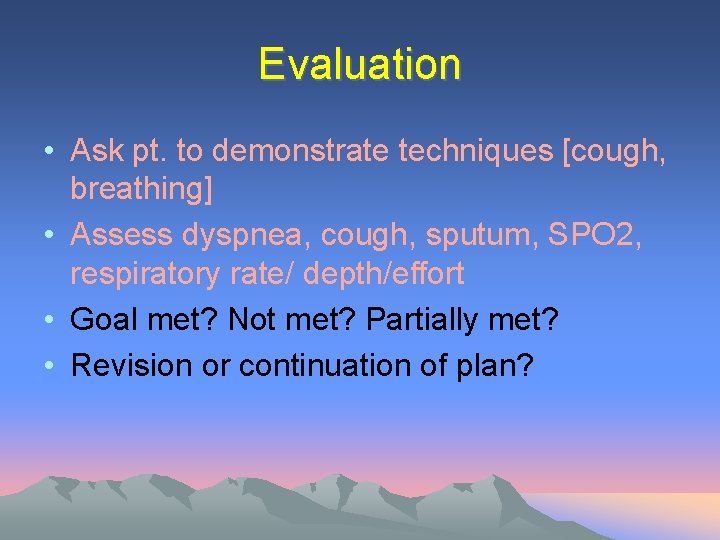 Evaluation • Ask pt. to demonstrate techniques [cough, breathing] • Assess dyspnea, cough, sputum,