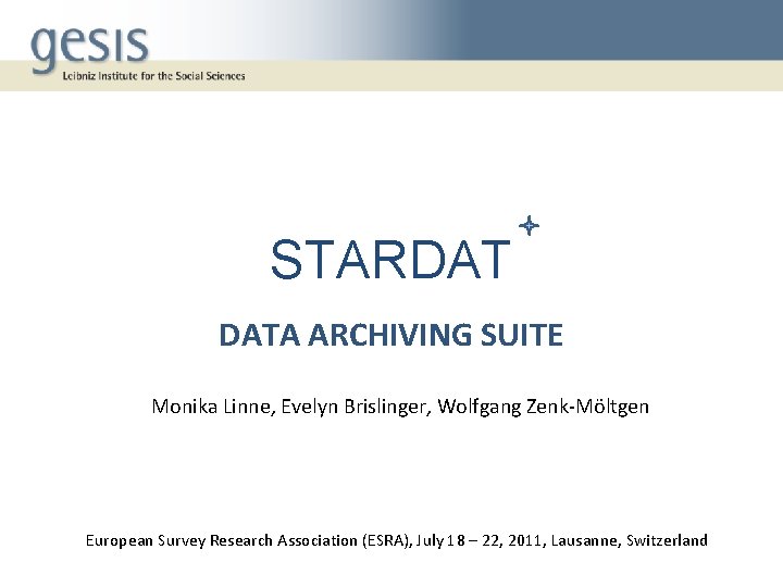 STARDAT DATA ARCHIVING SUITE Monika Linne, Evelyn Brislinger, Wolfgang Zenk-Möltgen European Survey Research Association