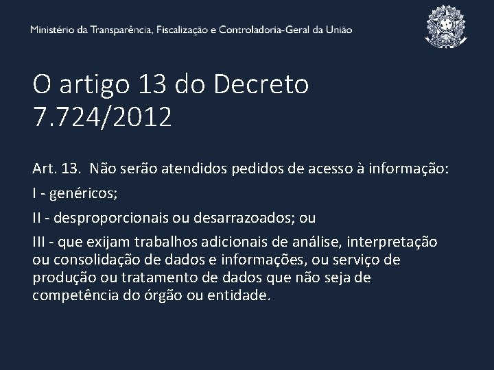 O artigo 13 do Decreto 7. 724/2012 Art. 13. Não serão atendidos pedidos de