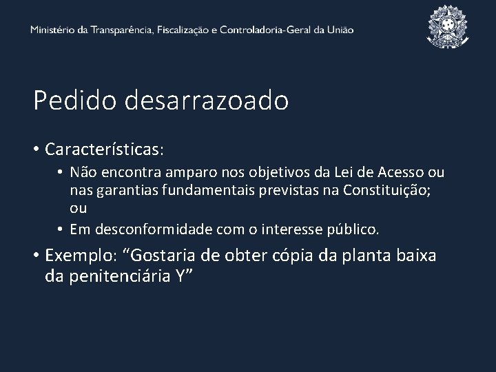 Pedido desarrazoado • Características: • Não encontra amparo nos objetivos da Lei de Acesso