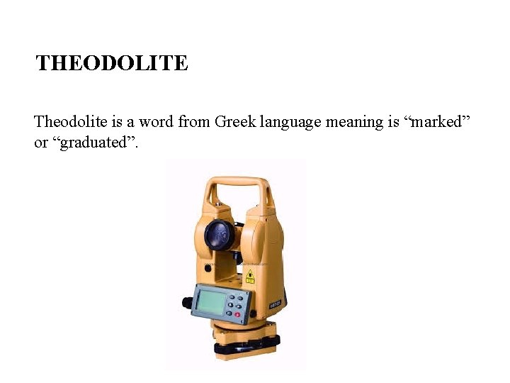 THEODOLITE Theodolite is a word from Greek language meaning is “marked” or “graduated”. 