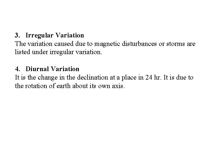 3. Irregular Variation The variation caused due to magnetic disturbances or storms are listed