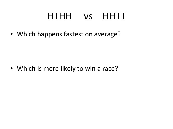 HTHH vs HHTT • Which happens fastest on average? • Which is more likely