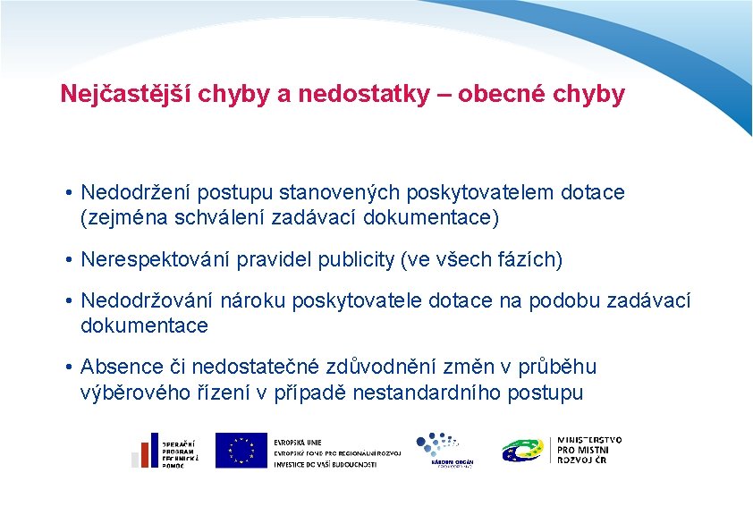 Nejčastější chyby a nedostatky – obecné chyby • Nedodržení postupu stanovených poskytovatelem dotace (zejména