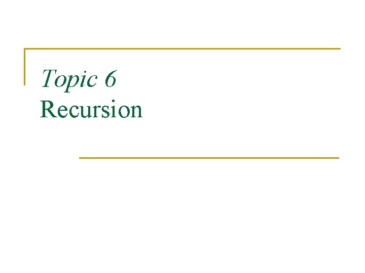 Topic 6 Recursion 