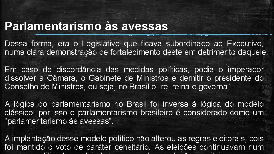 Parlamentarismo às avessas Dessa forma, era o Legislativo que ficava subordinado ao Executivo, numa Parlamentarismo às avessas Dessa forma, era o Legislativo que ficava subordinado ao Executivo, numa