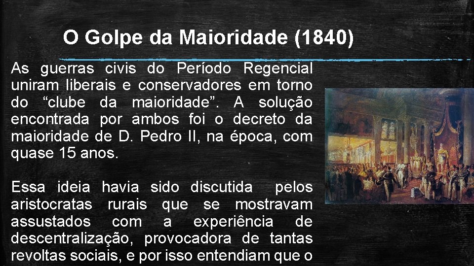 O Golpe da Maioridade (1840) As guerras civis do Período Regencial uniram liberais e O Golpe da Maioridade (1840) As guerras civis do Período Regencial uniram liberais e