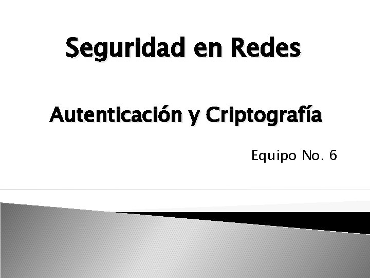 Seguridad en Redes Autenticación y Criptografía Equipo No. 6 