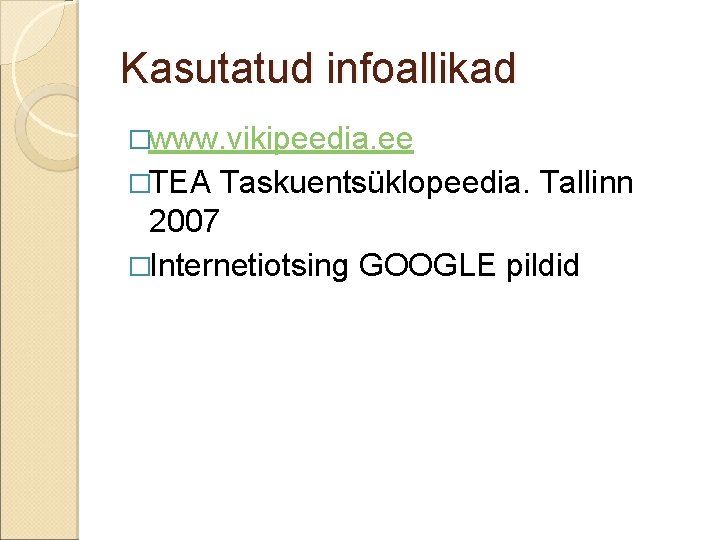 Kasutatud infoallikad �www. vikipeedia. ee �TEA Taskuentsüklopeedia. Tallinn 2007 �Internetiotsing GOOGLE pildid 