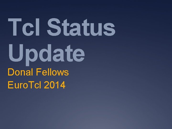 Tcl Status Update Donal Fellows Euro. Tcl 2014 